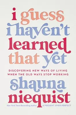 Ich schätze, das habe ich noch nicht gelernt: Neue Wege des Lebens entdecken, wenn die alten nicht mehr funktionieren - I Guess I Haven't Learned That Yet: Discovering New Ways of Living When the Old Ways Stop Working