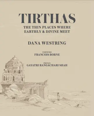 Tirthas: Der dünne Ort, an dem sich Irdisches und Göttliches treffen, die Reise eines Künstlers durch Indien - Tirthas: The Thin Place Where Earthly and Divine Meet, an Artist's Journey Through India