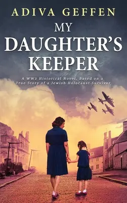 My Daughter's Keeper (Der Hüter meiner Tochter): Ein historischer Roman aus dem Zweiten Weltkrieg, basierend auf der wahren Geschichte einer jüdischen Überlebenden des Holocaust - My Daughter's Keeper: A WW2 Historical Novel, Based on a True Story of a Jewish Holocaust Survivor