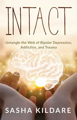Unversehrt: Das Netz aus bipolaren Depressionen, Sucht und Trauma entwirren - Intact: Untangle the Web of Bipolar Depression, Addiction, and Trauma