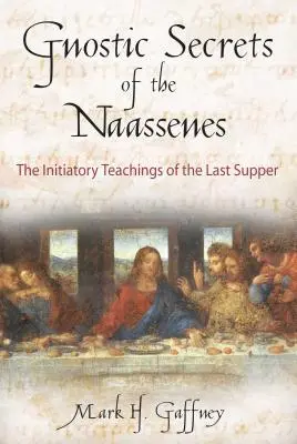 Die gnostischen Geheimnisse der Naasenes: Die Initiationslehren des letzten Abendmahls - The Gnostic Secrets of the Naassenes: The Initiatory Teachings of the Last Supper