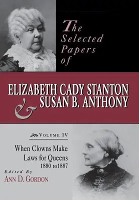 Ausgewählte Aufsätze von Elizabeth Cady Stanton und Susan B. Anthony: Wenn Clowns Gesetze für Königinnen machen, 1880-1887 - The Selected Papers of Elizabeth Cady Stanton and Susan B. Anthony: When Clowns Make Laws for Queens, 1880-1887