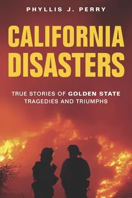 Kalifornische Katastrophen: Wahre Geschichten von Tragödien und Triumphen im Golden State - California Disasters: True Stories of Golden State Tragedies and Triumphs