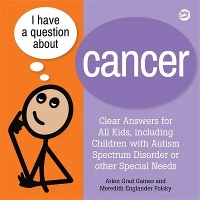 Ich habe eine Frage zu Krebs: Klare Antworten für alle Kinder, auch für Kinder mit Autismus-Spektrum-Störungen oder anderen besonderen Bedürfnissen - I Have a Question about Cancer: Clear Answers for All Kids, Including Children with Autism Spectrum Disorder or Other Special Needs