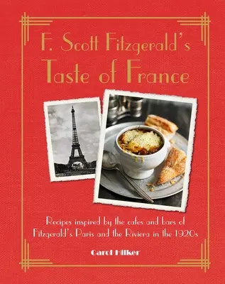 F. Scott Fitzgeralds Geschmack von Frankreich: Rezepte, inspiriert von den Cafés und Bars in Fitzgeralds Paris und an der Riviera in den 1920er Jahren - F. Scott Fitzgerald's Taste of France: Recipes Inspired by the Cafs and Bars of Fitzgerald's Paris and the Riviera in the 1920s