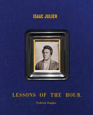 Isaac Julien: Lektionen der Stunde - Frederick Douglass - Isaac Julien: Lessons of the Hour - Frederick Douglass