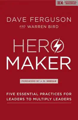 Heldenmacher: Fünf wesentliche Praktiken für Leiter zur Multiplikation von Leitern - Hero Maker: Five Essential Practices for Leaders to Multiply Leaders