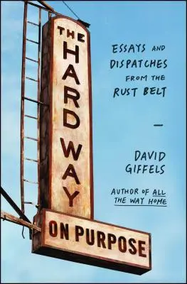 Der harte Weg mit Absicht: Essays und Reportagen aus dem Rust Belt - The Hard Way on Purpose: Essays and Dispatches from the Rust Belt