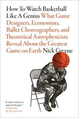 Wie man Basketball wie ein Genie sieht: Was Game-Designer, Ökonomen, Ballett-Choreographen und theoretische Astrophysiker über das große Spiel verraten - How to Watch Basketball Like a Genius: What Game Designers, Economists, Ballet Choreographers, and Theoretical Astrophysicists Reveal about the Greate