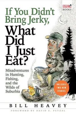 Wenn du kein Dörrfleisch mitgebracht hast, was habe ich dann gerade gegessen? Missgeschicke beim Jagen, Fischen und in der Wildnis der Vorstädte - If You Didn't Bring Jerky, What Did I Just Eat: Misadventures in Hunting, Fishing, and the Wilds of Suburbia