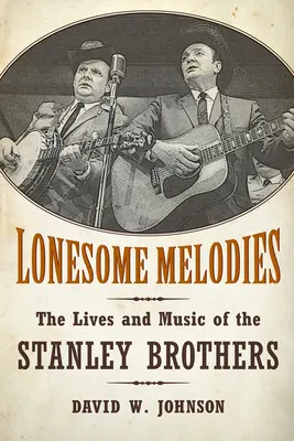 Einsame Melodien: Das Leben und die Musik der Stanley-Brüder - Lonesome Melodies: The Lives and Music of the Stanley Brothers