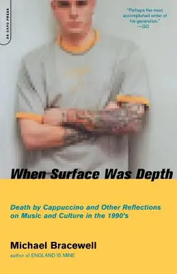 Als die Oberfläche noch Tiefe war: Tod durch Cappuccino und andere Überlegungen zu Musik und Kultur in den 1990er Jahren - When Surface Was Depth: Death by Cappuccino and Other Reflections on Music and Culture in the 1990s