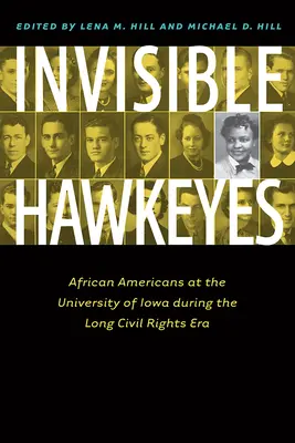 Unsichtbare Hawkeyes: Afroamerikaner an der Universität von Iowa während der langen Ära der Bürgerrechte - Invisible Hawkeyes: African Americans at the University of Iowa During the Long Civil Rights Era