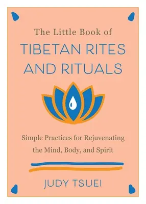 Das kleine Buch der tibetischen Riten und Rituale: Einfache Praktiken zur Verjüngung von Geist, Körper und Seele - The Little Book of Tibetan Rites and Rituals: Simple Practices for Rejuvenating the Mind, Body, and Spirit