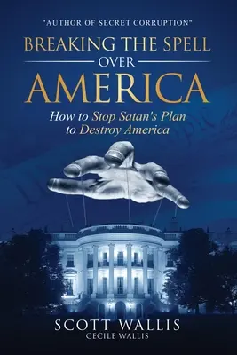 Den Bann über Amerika brechen: Wie man Satans Plan, Amerika zu zerstören, stoppen kann - Breaking the Spell Over America: How to Stop Satan's Plan to Destroy America