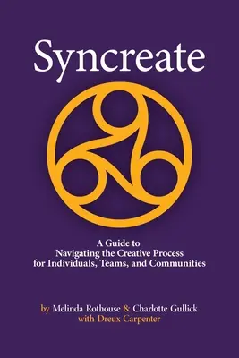 Syncreate: Ein Leitfaden zum Navigieren im kreativen Prozess für Einzelpersonen, Teams und Gemeinschaften - Syncreate: A Guide to Navigating the Creative Process for Individuals, Teams, and Communities
