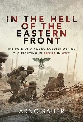 In der Hölle der Ostfront: Das Schicksal eines jungen Soldaten während der Kämpfe in Russland im Zweiten Weltkrieg - In the Hell of the Eastern Front: The Fate of a Young Soldier During the Fighting in Russia in WW2