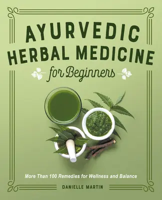 Ayurvedische Kräutermedizin für Einsteiger: Mehr als 100 Heilmittel für Wohlbefinden und Ausgeglichenheit - Ayurvedic Herbal Medicine for Beginners: More Than 100 Remedies for Wellness and Balance