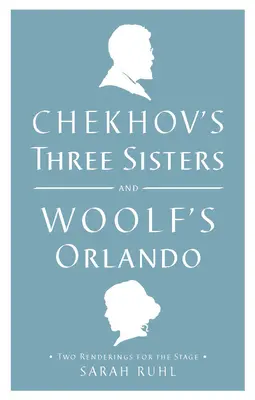 Tschechows Drei Schwestern und Woolfs Orlando: Zwei Umsetzungen für die Bühne - Chekhov's Three Sisters and Woolf's Orlando: Two Renderings for the Stage
