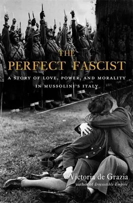 Der perfekte Faschist: Eine Geschichte von Liebe, Macht und Moral in Mussolinis Italien - The Perfect Fascist: A Story of Love, Power, and Morality in Mussolini's Italy