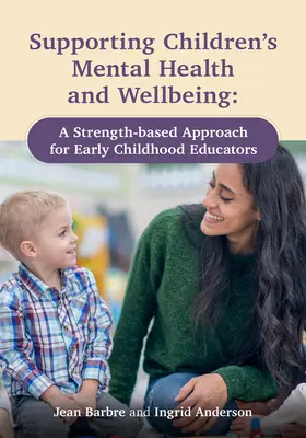 Unterstützung der psychischen Gesundheit und des Wohlbefindens von Kindern: Ein stärkenbasierter Ansatz für Erzieherinnen und Erzieher in der frühen Kindheit - Supporting Children's Mental Health and Wellbeing: A Strength-Based Approach for Early Childhood Educators
