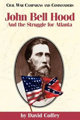John Bell Hood: Und der Kampf um Atlanta - John Bell Hood: And the Struggle for Atlanta