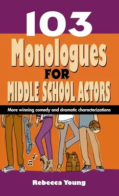 103 Monologe für Mittelstufenschauspieler: Mehr gewinnende Komik und dramatische Charakterisierungen - 103 Monologues for Middle School Actors: More Winning Comedy and Dramatic Characterizations