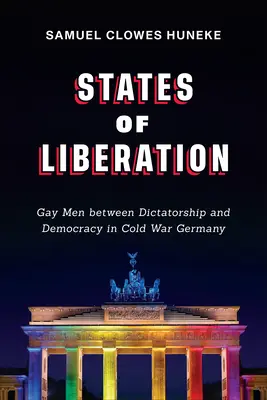Staaten der Befreiung: Schwule Männer zwischen Diktatur und Demokratie im Deutschland des Kalten Krieges - States of Liberation: Gay Men Between Dictatorship and Democracy in Cold War Germany