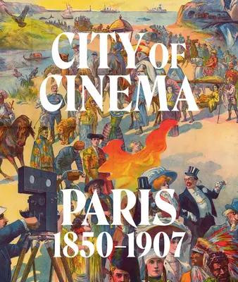 Stadt des Kinos: Paris 1850-1907 - City of Cinema: Paris 1850-1907