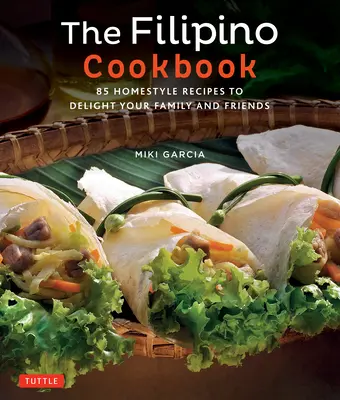 Das philippinische Kochbuch: 85 Hausmannskost-Rezepte zur Freude von Familie und Freunden - The Filipino Cookbook: 85 Homestyle Recipes to Delight Your Family and Friends