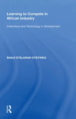 Wettbewerbsfähiges Lernen in der afrikanischen Industrie: Institutionen und Technologie in der Entwicklung - Learning to Compete in African Industry: Institutions and Technology in Development