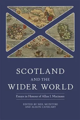 Schottland und die weite Welt: Aufsätze zu Ehren von Allan I. MacInnes - Scotland and the Wider World: Essays in Honour of Allan I. MacInnes