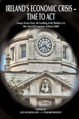 Irlands Wirtschaftskrise - Zeit zum Handeln: Essays von über 40 führenden irischen Denkern bei der Macgill Summer School 2009 - Ireland's Economic Crisis - Time to Act.: Essays from Over 40 Leading Irish Thinkers at the Macgill Summer School 2009