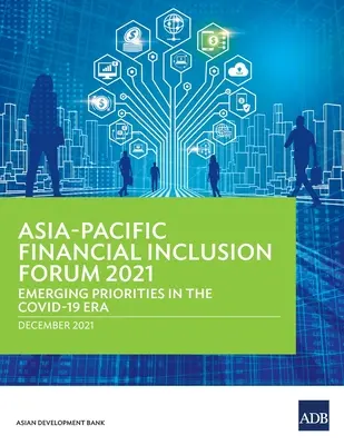 Asiatisch-pazifisches Forum zur finanziellen Eingliederung 2021: Neue Prioritäten in der COVID-19-Ära - Asia-Pacific Financial Inclusion Forum 2021: Emerging Priorities in the COVID-19 Era