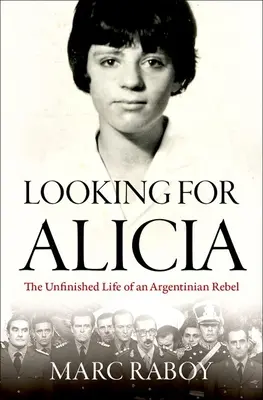Auf der Suche nach Alicia: Das unvollendete Leben einer argentinischen Rebellin - Looking for Alicia: The Unfinished Life of an Argentinian Rebel