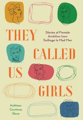 Sie nannten uns Mädchen: Geschichten über weiblichen Ehrgeiz von Suffrage bis Mad Men - They Called Us Girls: Stories of Female Ambition from Suffrage to Mad Men