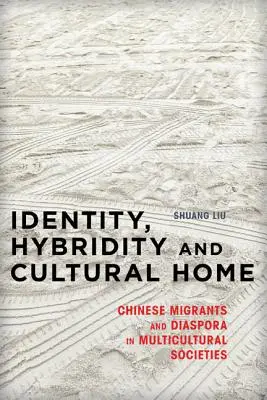 Identität, Hybridität und kulturelle Heimat: Chinesische Migranten und Diaspora in multikulturellen Gesellschaften - Identity, Hybridity and Cultural Home: Chinese Migrants and Diaspora in Multicultural Societies