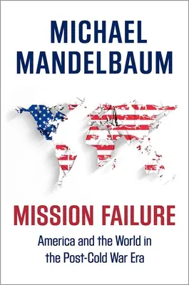 Mission Failure: Amerika und die Welt im Zeitalter nach dem Kalten Krieg - Mission Failure: America and the World in the Post-Cold War Era