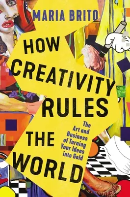 Wie Kreativität die Welt regiert: Die Kunst und das Geschäft der Verwandlung Ihrer Ideen in Gold - How Creativity Rules the World: The Art and Business of Turning Your Ideas Into Gold
