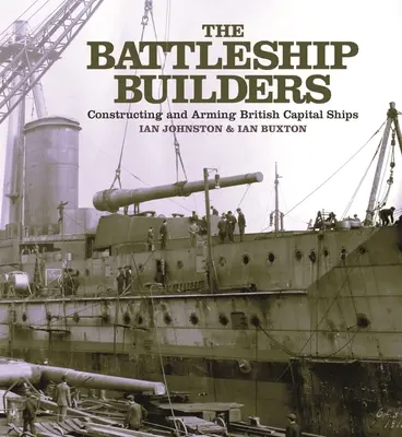 Battleship Builders - Bau und Bewaffnung britischer Großkampfschiffe - Battleship Builders - Constructing and Arming British Capital Ships