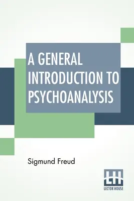 Eine allgemeine Einführung in die Psychoanalyse: Autorisierte Übersetzung mit einem Vorwort von G. Stanley Hall - A General Introduction To Psychoanalysis: Authorized Translation With A Preface By G. Stanley Hall