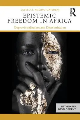 Epistemische Freiheit in Afrika: Deprovinzialisierung und Dekolonisierung - Epistemic Freedom in Africa: Deprovincialization and Decolonization