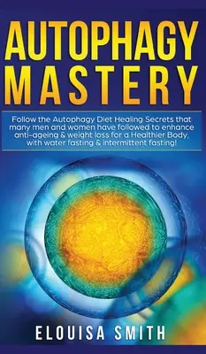 Autophagy Mastery: Folgen Sie den Heilungsgeheimnissen der Autophagie-Diät, die viele Männer und Frauen befolgt haben, um Anti-Aging und Gewichtsverlust zu verbessern - Autophagy Mastery: Follow the Autophagy Diet Healing Secrets That Many Men and Women Have Followed to Enhance Anti-Aging & Weight Loss fo