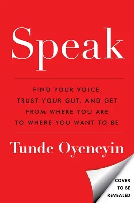 Sprechen: Finde deine Stimme, vertraue auf dein Bauchgefühl und komme von dort, wo du bist, dorthin, wo du sein willst - Speak: Find Your Voice, Trust Your Gut, and Get from Where You Are to Where You Want to Be