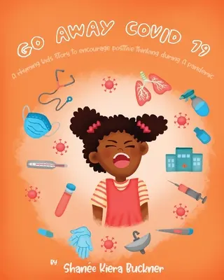 Hau ab, Covid-19!: Eine gereimte Kindergeschichte zur Förderung des positiven Denkens während einer Pandemie - Go Away, Covid-19!: A Rhyming Kids Story To Encourage Positive Thinking During A Pandemic