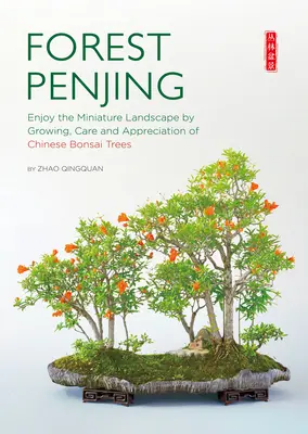 Forest Penjing: Genießen Sie die Miniaturlandschaft durch Aufzucht, Pflege und Wertschätzung chinesischer Bonsai-Bäume - Forest Penjing: Enjoy the Miniature Landscape by Growing, Care and Appreciation of Chinese Bonsai Trees