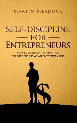 Selbstdisziplin für Entrepreneure: Wie Sie als Unternehmer Selbstdisziplin entwickeln und aufrechterhalten - Self-Discipline for Entrepreneurs: How to Develop and Maintain Self-Discipline as an Entrepreneur