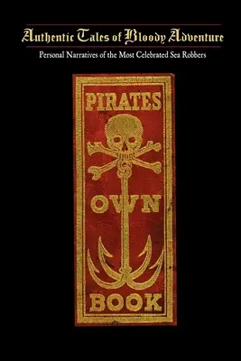 Pirates Own Book: Oder: Authentische Erzählungen über das Leben, die Heldentaten und die Hinrichtungen der berühmtesten Seeräuber - Pirates Own Book: Or Authentic Narratives of the Lives, Exploits, and Executions of the Most Celebrated Sea Robbers