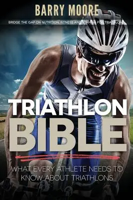 Triathlon-Bibel: Was jeder Sportler über Triathlon wissen muss: Überbrücken Sie die Lücke bei Ernährung, Fitness und Ausdauer für Triathlons - Triathlon Bible: What Every Athlete Needs To Know About Triathlons: Bridge the Gap on Nutrition, Fitness and Stamina for Triathlons