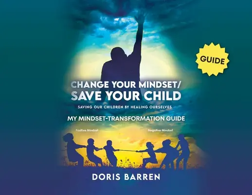 Ändern Sie Ihre Denkweise / Retten Sie Ihr Kind: Mein Leitfaden zur Veränderung der Denkweise - Change Your Mindset / Save Your Child: My Mindset-Transformation Guide